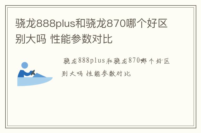 骁龙888plus和骁龙870哪个好区别大吗 性能参数对比